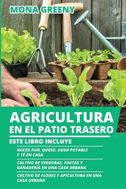 Agricultura en el Patio Trasero: Este libro incluye: Hacer pan, queso, agua potable y té en casa + Cultivo de verduras, frutas y ganadería en una casa - Paperback