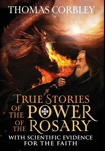 True Stories of the Power of the Rosary: With Scientific Evidence For The Faith - Hardcover