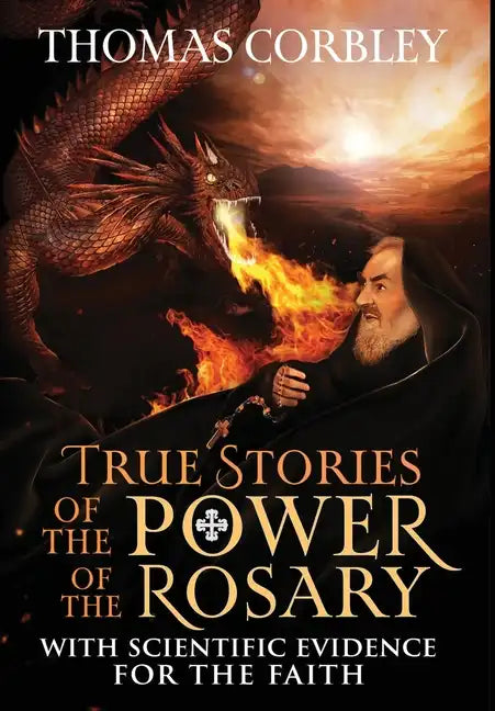 True Stories of the Power of the Rosary: With Scientific Evidence For The Faith - Hardcover