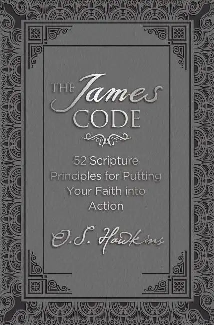The James Code: 52 Scripture Principles for Putting Your Faith Into Action - Hardcover