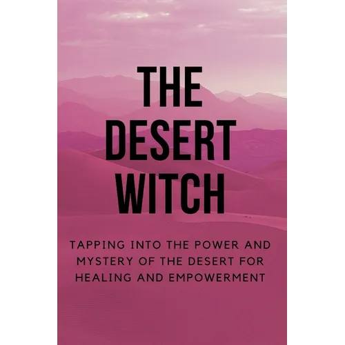 The Desert Witch: Tapping into the Power and Mystery of the Desert for Healing and Empowerment - Paperback