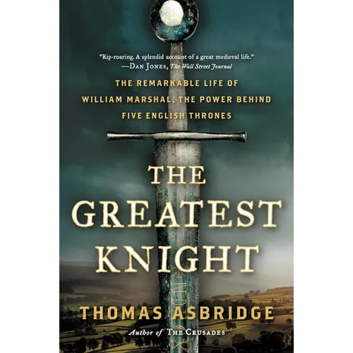 The Greatest Knight: The Remarkable Life of William Marshal, the Power Behind Five English Thrones - Paperback