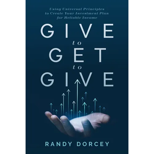 Give to Get to Give: Using Universal Principles to Create Your Investment Plan for Reliable Income - Hardcover