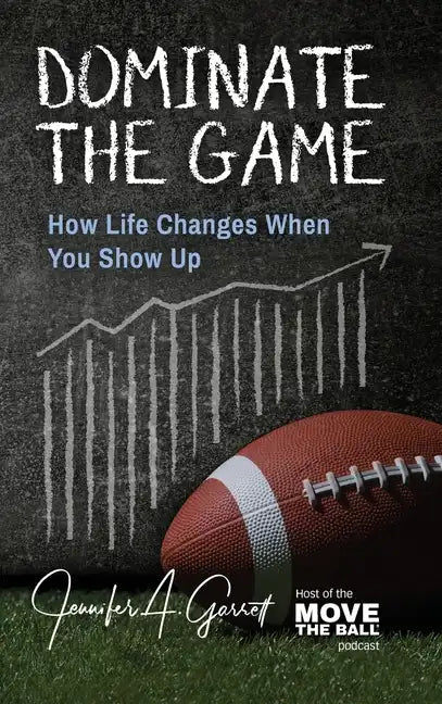 Dominate The Game: How Life Changes When You Show Up - Hardcover