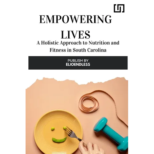 Empowering Lives: A Holistic Approach to Nutrition and Fitness in South Carolina - Paperback