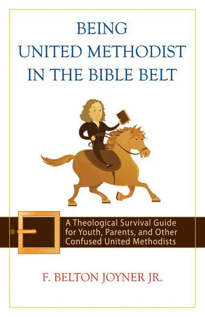 Being United Methodist in the Bible Belt: Theological Survival Gde for Youth, Parents, & Other Confused United Methodists - Paperback