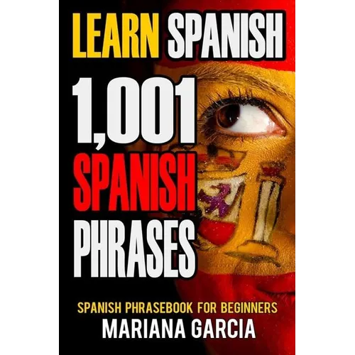 Learn Spanish: 1,001 Spanish Phrases, Spanish Phrasebook for Beginners - Paperback