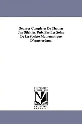 Oeuvres Completes de Thomas Jan Stieltjes, Pub. Par Les Soins de La Soci T Math Matique D'Amsterdam. - Paperback