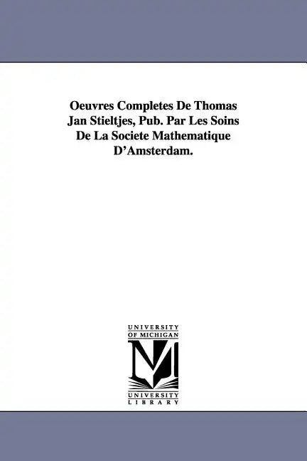 Oeuvres Completes de Thomas Jan Stieltjes, Pub. Par Les Soins de La Soci T Math Matique D'Amsterdam. - Paperback