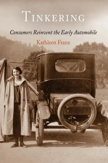 Tinkering: Consumers Reinvent the Early Automobile - Paperback