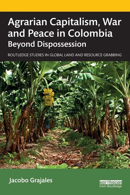 Agrarian Capitalism, War and Peace in Colombia: Beyond Dispossession - Paperback