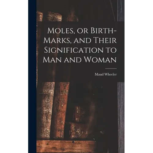 Moles, or Birth-marks, and Their Signification to Man and Woman - Hardcover