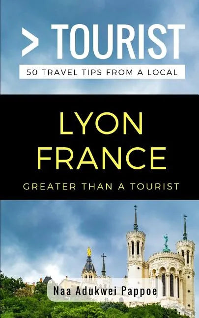 Greater Than a Tourist- Lyon France: 50 Travel Tips from a Local - Paperback