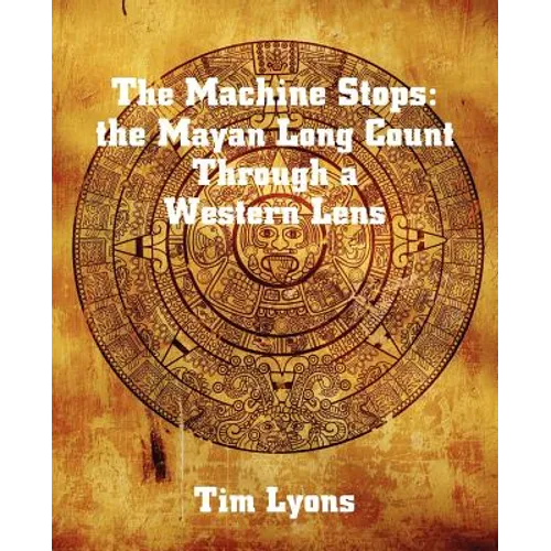 The Machine Stops: the Mayan Long Count Through a Western Lens - Paperback