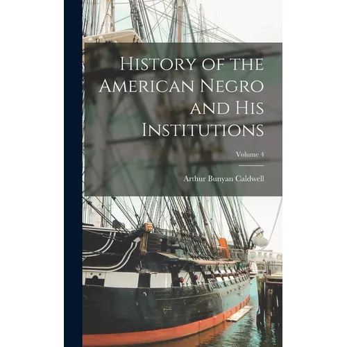 History of the American Negro and his Institutions; Volume 4 - Hardcover