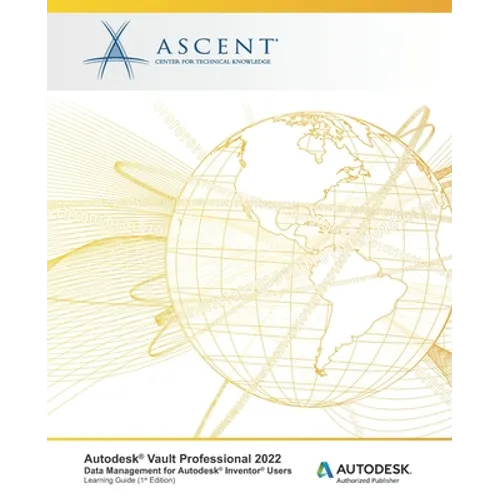 Autodesk Vault Professional 2022: Data Management for Autodesk Inventor Users: Autodesk Authorized Publisher