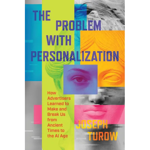 The Problem with Personalization: How Advertisers Learned to Make and Break Us from Ancient Times to the AI Age - Hardcover