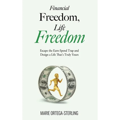 Financial Freedom, Life Freedom: Escape the Earn-Spend Trap and Design a Life That's Truly Yours - Hardcover