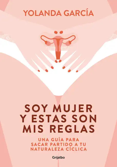 Soy Mujer Y Estas Son MIS Reglas. Una Guía Para Sacar Partido a Tu Naturaleza Cíclica / I Am a Woman and These Are My Rules - Paperback