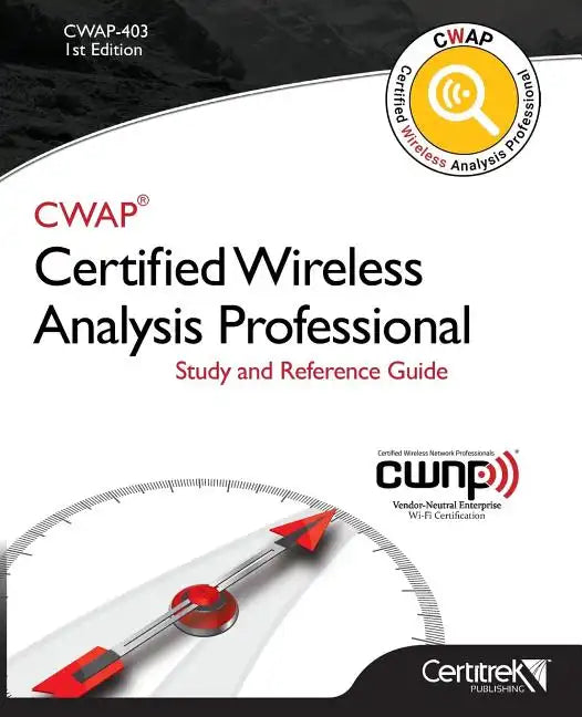 Cwap-403 Certified Wireless Analysis Professional (Black & White): Study and Reference Guide - Paperback