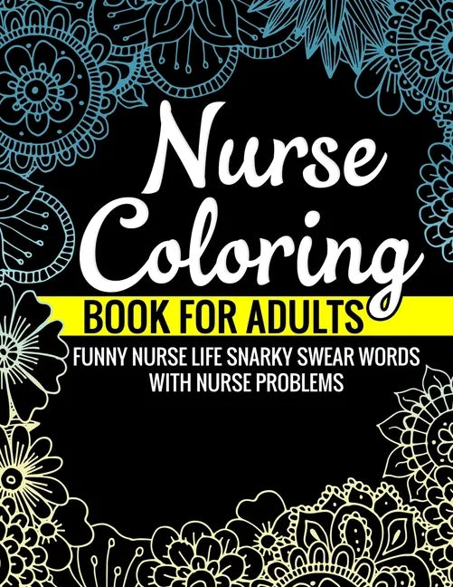 Nurse Coloring Book for Adults Funny Nurse Life Snarky Swear Words with Nurse Problems: Nurse Gifts for Women Perfect Alternate to Nurse Cards Stress - Paperback