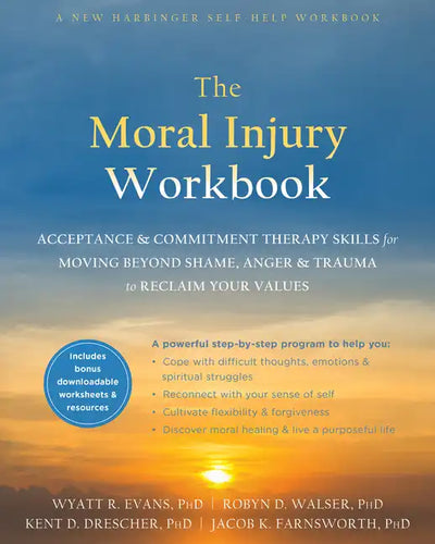 The Moral Injury Workbook: Acceptance and Commitment Therapy Skills for Moving Beyond Shame, Anger, and Trauma to Reclaim Your Values - Paperback