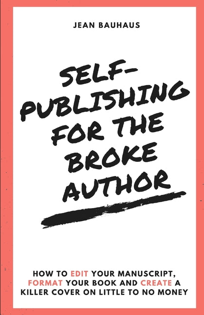 Self-Publishing for the Broke Author: How to Edit Your Manuscript, Format Your Book and Create a Killer Cover on Little to No Money - Paperback