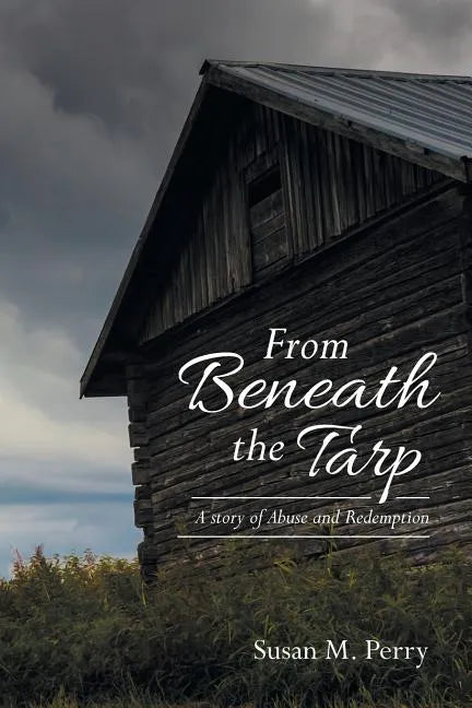 From Beneath the Tarp: A story of Abuse and Redemption - Paperback