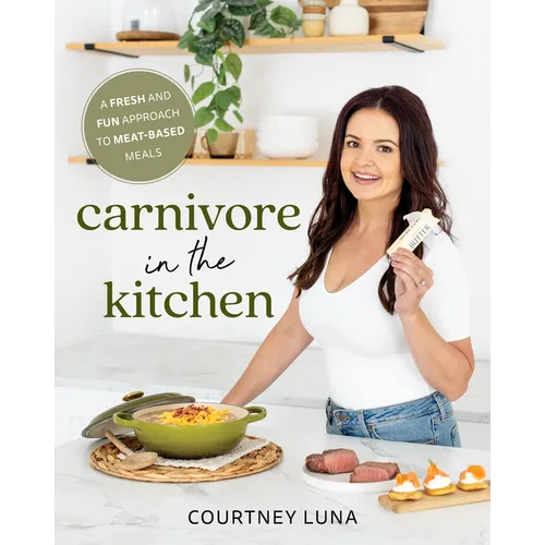 Carnivore in the Kitchen: A Fresh and Fun Approach to Meat-Based Meals - Paperback