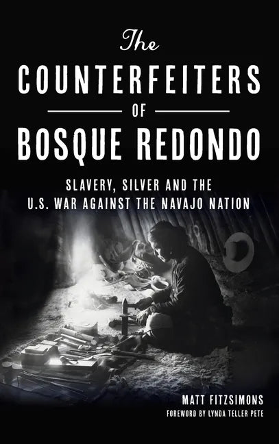 Counterfeiters of Bosque Redondo: Slavery, Silver and the U.S. War Against the Navajo Nation - Hardcover