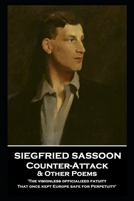 Siegfried Sassoon - Counter-Attack & Other Poems: 'The visionless officialized fatuity, That once kept Europe safe for Perpetuity'' - Paperback