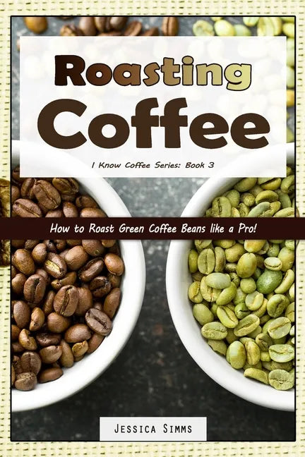 Roasting Coffee: How to Roast Green Coffee Beans like a Pro - Paperback