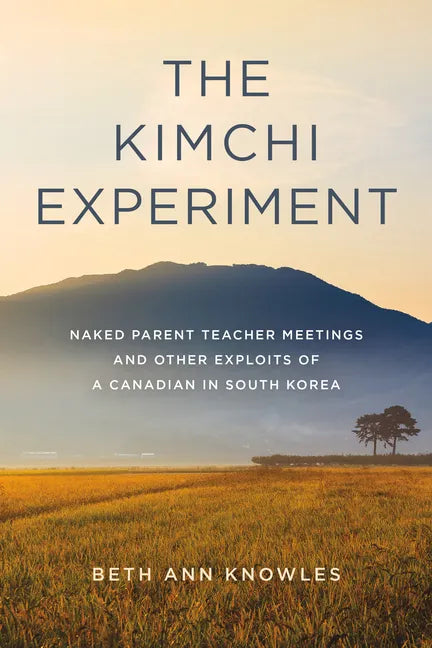 The Kimchi Experiment: Naked Parent Teacher Meetings and Other Exploits of a Canadian in South Korea - Paperback