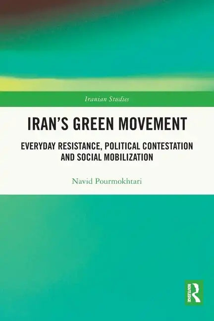 Iran's Green Movement: Everyday Resistance, Political Contestation and Social Mobilization - Paperback