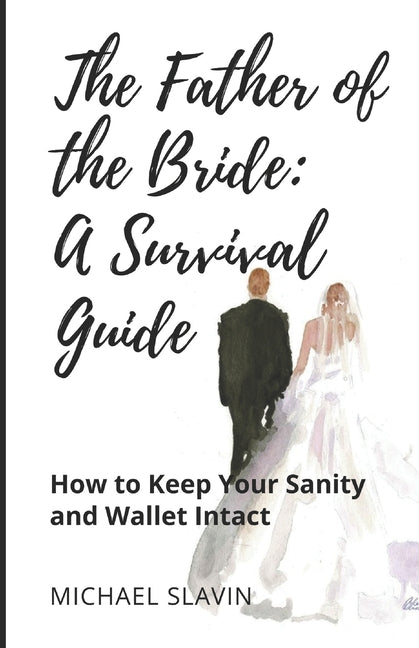 The Father of the Bride: A Survival Guide: How to Keep Your Sanity and Wallet Intact - Paperback