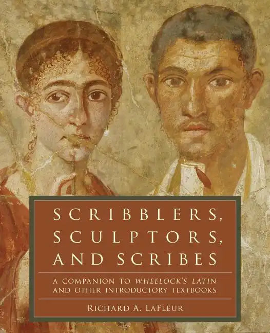 Scribblers, Sculptors, and Scribes: A Companion to Wheelock's Latin and Other Introductory Textbooks - Paperback