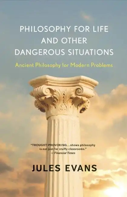 Philosophy for Life and Other Dangerous Situations: Ancient Philosophy for Modern Problems - Paperback