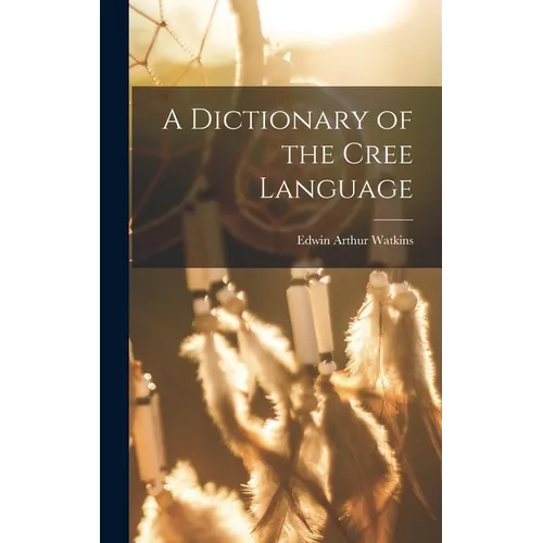 A Dictionary of the Cree Language - Hardcover