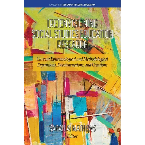 (Re)Envisioning Social Studies Education Research: Current Epistemological and Methodological Expansions, Deconstructions, and Creations - Paperback