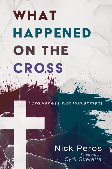 What Happened on the Cross: Forgiveness Not Punishment - Paperback