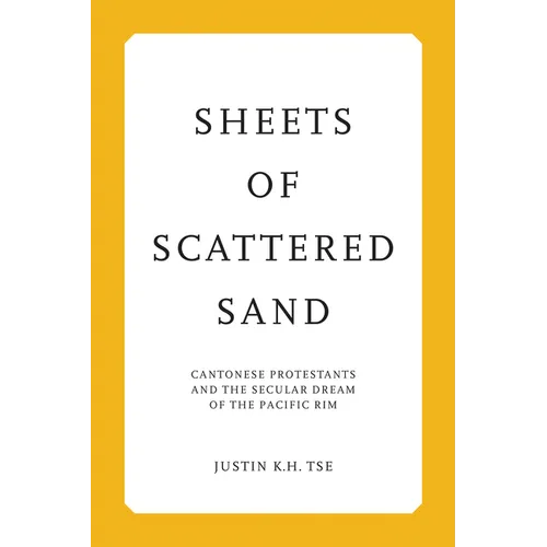 Sheets of Scattered Sand: Cantonese Protestants and the Secular Dream of the Pacific Rim - Hardcover