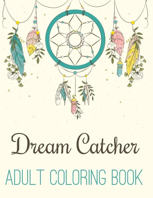 Dream Catcher Adult Coloring Book: A Fantastic Coloring Book of 50 unique Beautiful Detailed Dream Catchers with Stress Relieving - Paperback