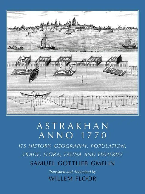 Astrakhan Anno 1770: Its History, Geography, Population, Trade, Flora, Fauna and Fisheries - Paperback