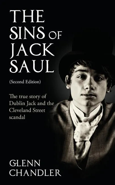 The Sins of Jack Saul (Second Edition): The True Story of Dublin Jack and The Cleveland Street Scandal - Paperback