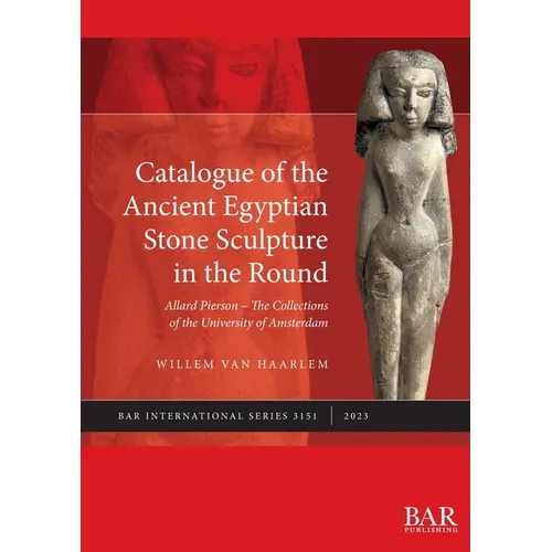 Catalogue of the Ancient Egyptian Stone Sculpture in the Round: Allard Pierson - The Collections of the University of Amsterdam - Paperback