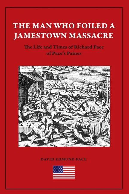 The Man Who Foiled a Jamestown Massacre: The Life and Times of Richard Pace of Pace's Paines - Paperback