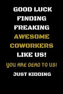 Good Luck Finding Freaking Awesome Coworkers Like Us! - You Are Dead to Us!: Coworker Leaving Gifts - Funny Gift for Coworker - Funny Farewell Gifts f - Paperback