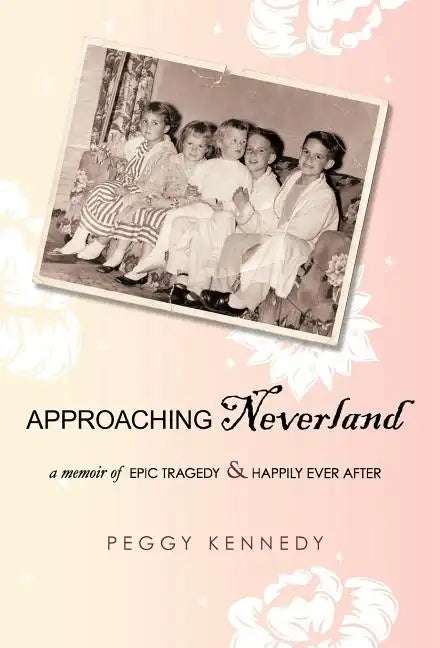 Approaching Neverland: A Memoir of Epic Tragedy & Happily Ever After - Hardcover