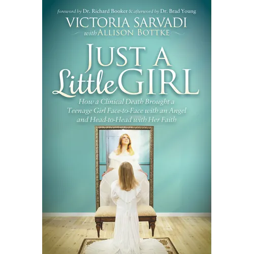 Just a Little Girl: How a Clinical Death Brought a Teenage Girl Face-To-Face with an Angel and Head-To-Toe with Her Faith - Paperback