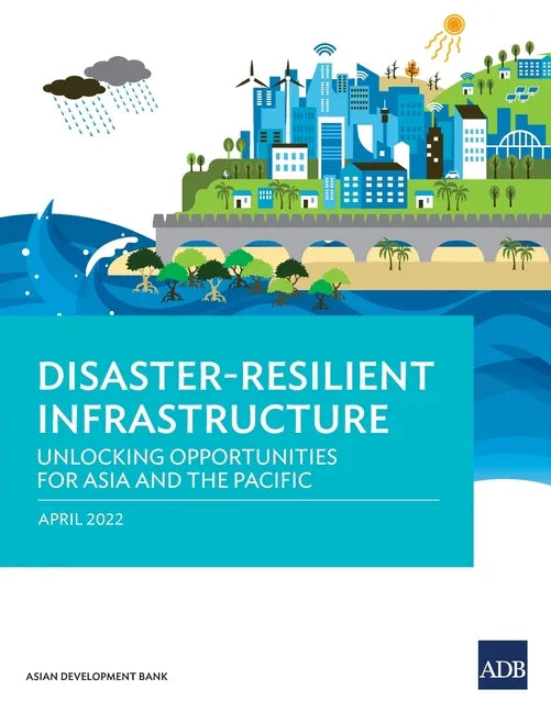 Disaster-Resilient Infrastructure: Unlocking Opportunities for Asia and the Pacific - Paperback